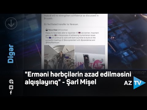 “Erməni hərbçilərin azad edilməsini alqışlayırıq” – Şarl Mişel